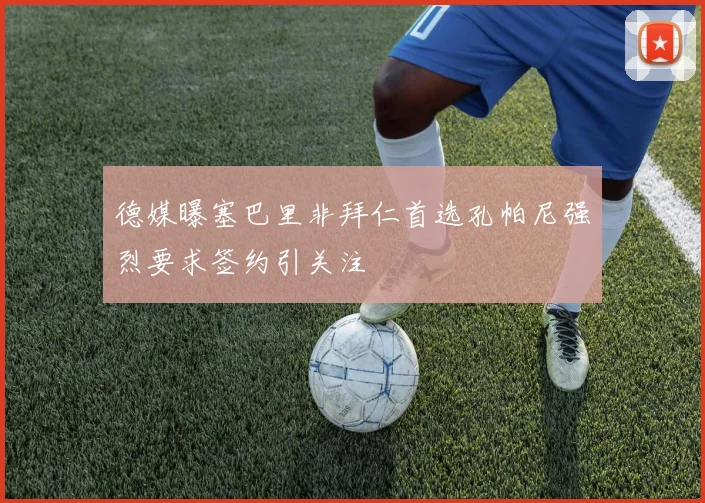 德媒曝塞巴里非拜仁首选孔帕尼强烈要求签约引关注